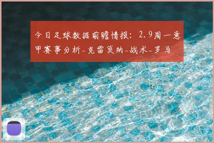 今日足球数据前瞻情报：2.9周一意甲赛事分析_克雷莫纳_战术_罗马