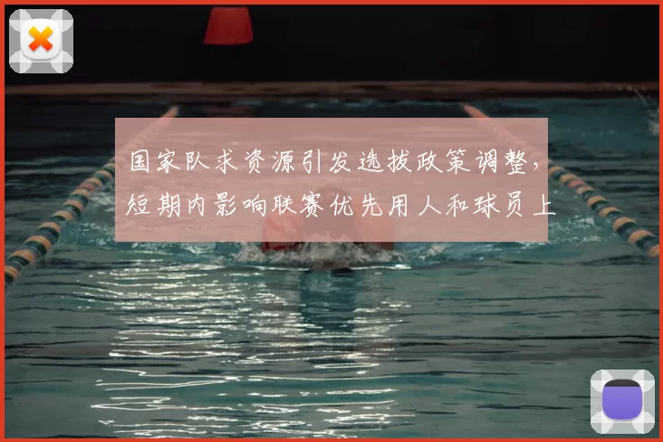 国家队求资源引发选拔政策调整，短期内影响联赛优先用人和球员上位路径