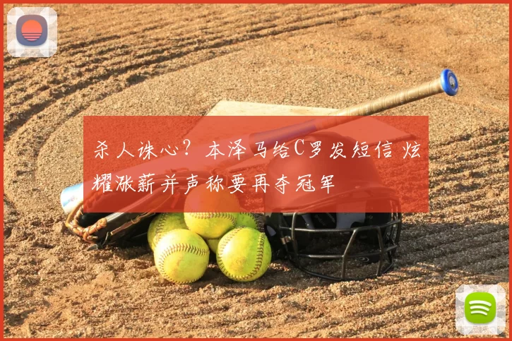 杀人诛心？本泽马给C罗发短信 炫耀涨薪并声称要再夺冠军