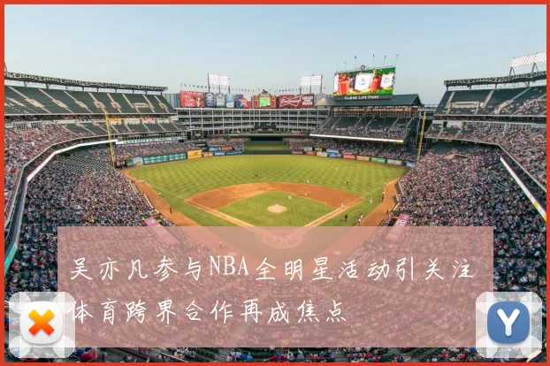 吴亦凡参与NBA全明星活动引关注 体育跨界合作再成焦点