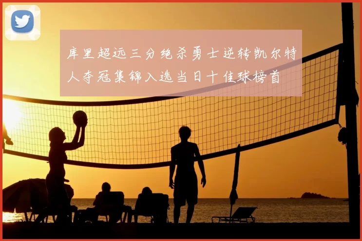 库里超远三分绝杀勇士逆转凯尔特人夺冠集锦入选当日十佳球榜首