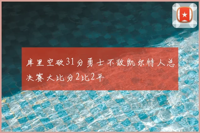 库里空砍31分勇士不敌凯尔特人总决赛大比分2比2平